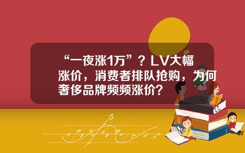 “一夜涨1万”？LV大幅涨价，消费者排队抢购，为何奢侈品牌频频涨价？