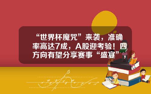 “世界杯魔咒”来袭，准确率高达7成，A股迎考验！四方向有望分享赛事“盛宴”，这些上市公司“参赛”-影响股票走势的资讯哪里看