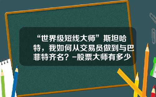 “世界级短线大师”斯坦哈特，我如何从交易员做到与巴菲特齐名？-股票大师有多少是短线