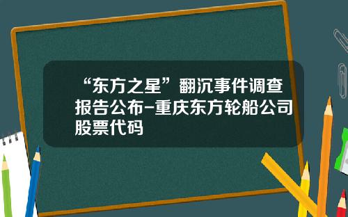 “东方之星”翻沉事件调查报告公布-重庆东方轮船公司股票代码