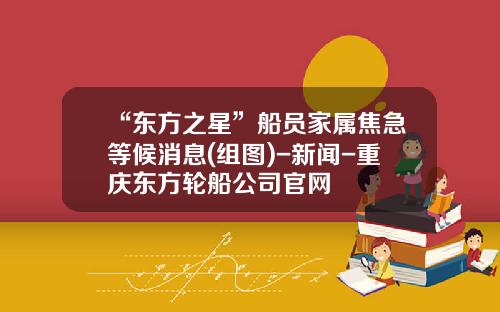 “东方之星”船员家属焦急等候消息(组图)-新闻-重庆东方轮船公司官网