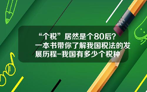 “个税”居然是个80后？一本书带你了解我国税法的发展历程-我国有多少个税种