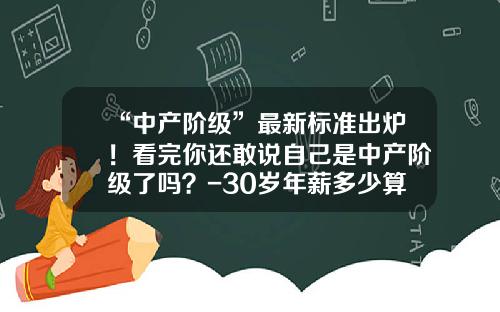“中产阶级”最新标准出炉！看完你还敢说自己是中产阶级了吗？-30岁年薪多少算中产