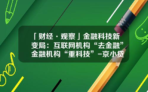 「财经·观察」金融科技新变局：互联网机构“去金融”金融机构“重科技”-京小贷收益是多少钱