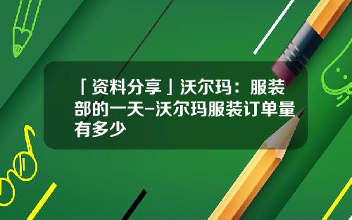 「资料分享」沃尔玛：服装部的一天-沃尔玛服装订单量有多少
