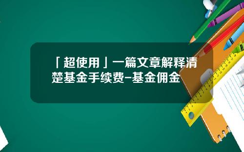 「超使用」一篇文章解释清楚基金手续费-基金佣金
