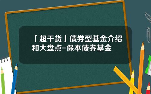 「超干货」债券型基金介绍和大盘点-保本债券基金