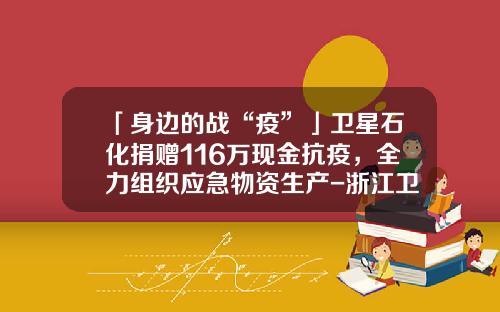 「身边的战“疫”」卫星石化捐赠116万现金抗疫，全力组织应急物资生产-浙江卫星石化股份有限公司