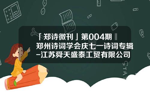 「郑诗微刊」第004期‖郑州诗词学会庆七一诗词专辑-江苏舜天盛泰工贸有限公司