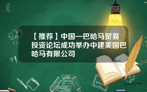 【推荐】中国—巴哈马贸易投资论坛成功举办中建美国巴哈马有限公司