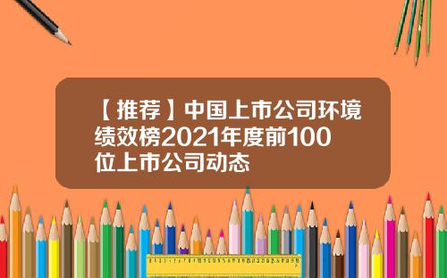 【推荐】中国上市公司环境绩效榜2021年度前100位上市公司动态