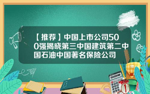 【推荐】中国上市公司500强揭晓第三中国建筑第二中国石油中国著名保险公司