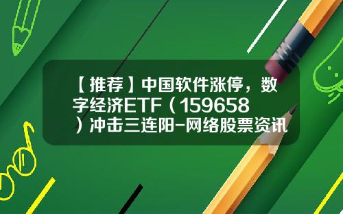 【推荐】中国软件涨停，数字经济ETF（159658）冲击三连阳-网络股票资讯