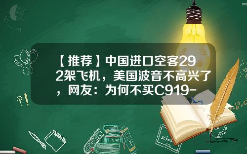 【推荐】中国进口空客292架飞机，美国波音不高兴了，网友：为何不买C919-波音公司空客