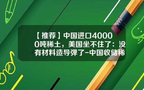 【推荐】中国进口40000吨稀土，美国坐不住了：没有材料造导弹了-中国收储稀土多少吨