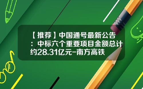 【推荐】中国通号最新公告：中标六个重要项目金额总计约28.31亿元-南方高铁基金
