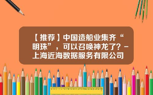 【推荐】中国造船业集齐“明珠”，可以召唤神龙了？-上海近海数据服务有限公司