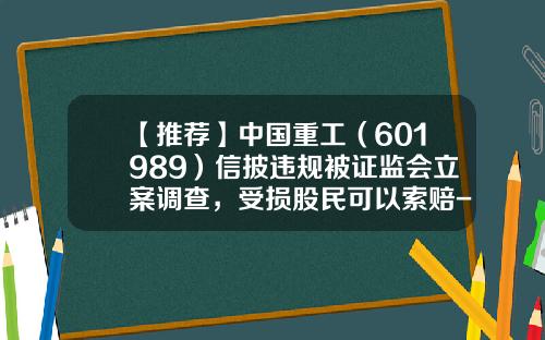 【推荐】中国重工（601989）信披违规被证监会立案调查，受损股民可以索赔-中船重工股票新闻资讯