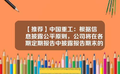 【推荐】中国重工：根据信息披露公平原则，公司将在各期定期报告中披露报告期末的股东人数，请您关注-中国重工市值多少