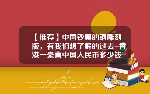 【推荐】中国钞票的钢雕刻版，有我们想了解的过去-香港一豪直中国人民币多少钱