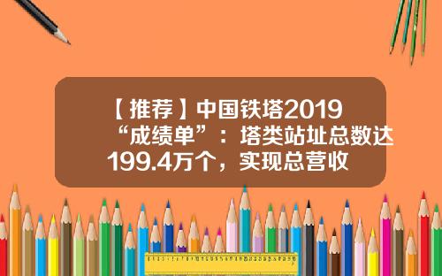 【推荐】中国铁塔2019“成绩单”：塔类站址总数达199.4万个，实现总营收764.28亿元-地市铁塔公司组织架构