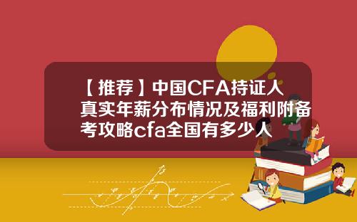 【推荐】中国CFA持证人真实年薪分布情况及福利附备考攻略cfa全国有多少人