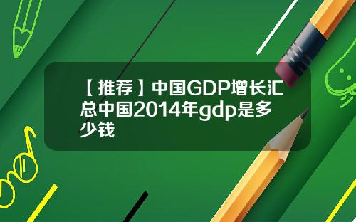 【推荐】中国GDP增长汇总中国2014年gdp是多少钱
