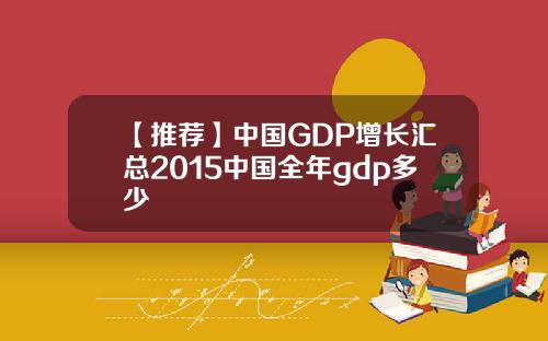 【推荐】中国GDP增长汇总2015中国全年gdp多少