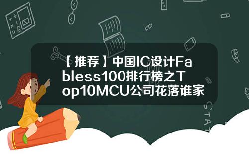【推荐】中国IC设计Fabless100排行榜之Top10MCU公司花落谁家银行ic卡上市公司