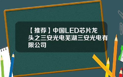 【推荐】中国LED芯片龙头之三安光电芜湖三安光电有限公司