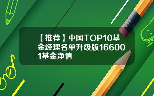 【推荐】中国TOP10基金经理名单升级版166001基金净值