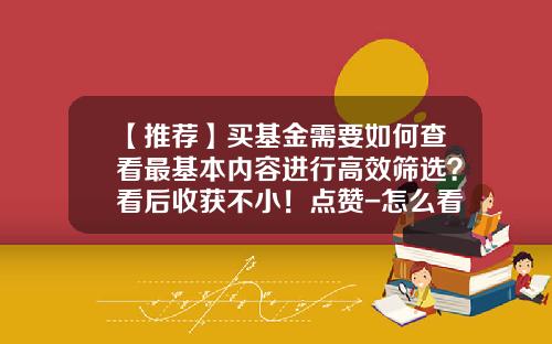 【推荐】买基金需要如何查看最基本内容进行高效筛选？看后收获不小！点赞-怎么看理财股票资讯内容