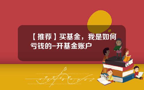 【推荐】买基金，我是如何亏钱的-开基金账户