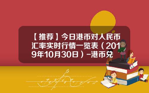 【推荐】今日港币对人民币汇率实时行情一览表（2019年10月30日）-港币兑换人民币汇率是多少