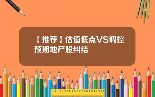 【推荐】估值低点VS调控预期地产股纠结
