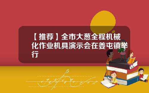 【推荐】全市大葱全程机械化作业机具演示会在姜屯镇举行