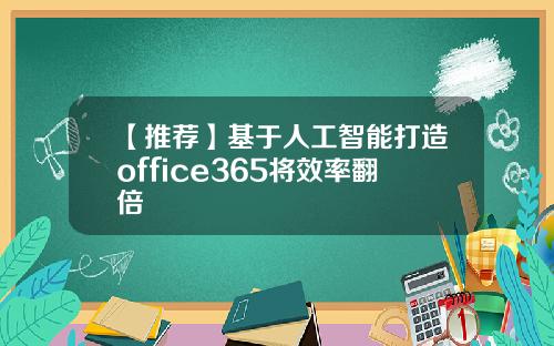 【推荐】基于人工智能打造office365将效率翻倍