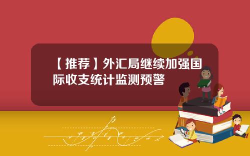 【推荐】外汇局继续加强国际收支统计监测预警