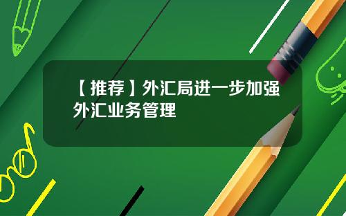 【推荐】外汇局进一步加强外汇业务管理