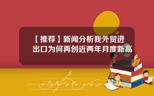 【推荐】新闻分析我外贸进出口为何再创近两年月度新高