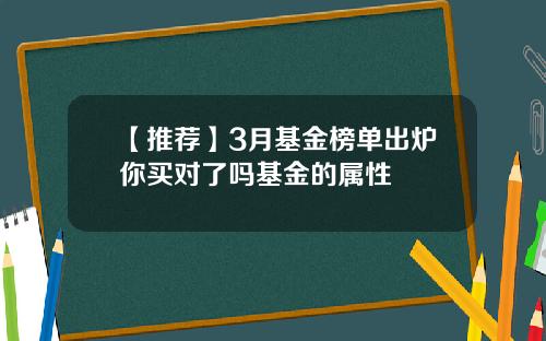 【推荐】3月基金榜单出炉你买对了吗基金的属性