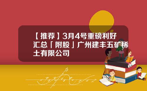 【推荐】3月4号重磅利好汇总「附股」广州建丰五矿稀土有限公司