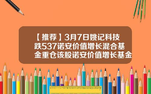 【推荐】3月7日姚记科技跌537诺安价值增长混合基金重仓该股诺安价值增长基金