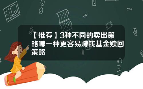 【推荐】3种不同的卖出策略哪一种更容易赚钱基金赎回策略