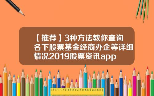 【推荐】3种方法教你查询名下股票基金经商办企等详细情况2019股票资讯app排行