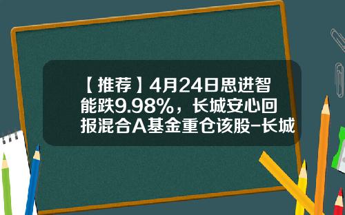 【推荐】4月24日思进智能跌9.98%，长城安心回报混合A基金重仓该股-长城安心回报基金净值查询