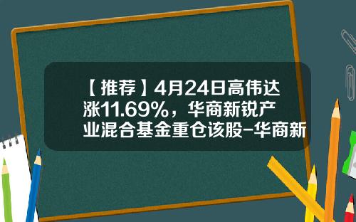 【推荐】4月24日高伟达涨11.69%，华商新锐产业混合基金重仓该股-华商新锐产业基金