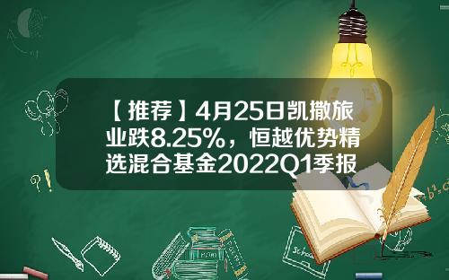 【推荐】4月25日凯撒旅业跌8.25%，恒越优势精选混合基金2022Q1季报重仓该股-000796基金