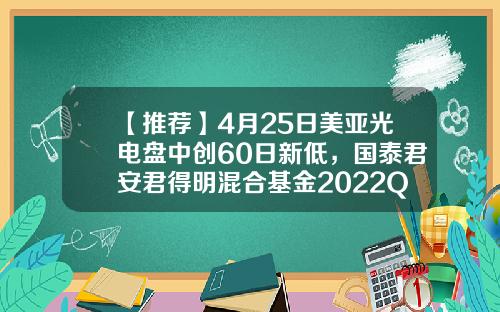 【推荐】4月25日美亚光电盘中创60日新低，国泰君安君得明混合基金2022Q1季报重仓该股-002690基金