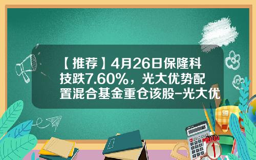 【推荐】4月26日保隆科技跌7.60%，光大优势配置混合基金重仓该股-光大优势天天基金网